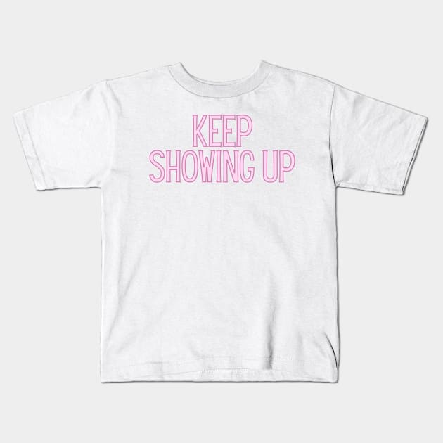 Keep Showing Up - Motivational and Inspiring Work Quotes Kids T-Shirt by BloomingDiaries